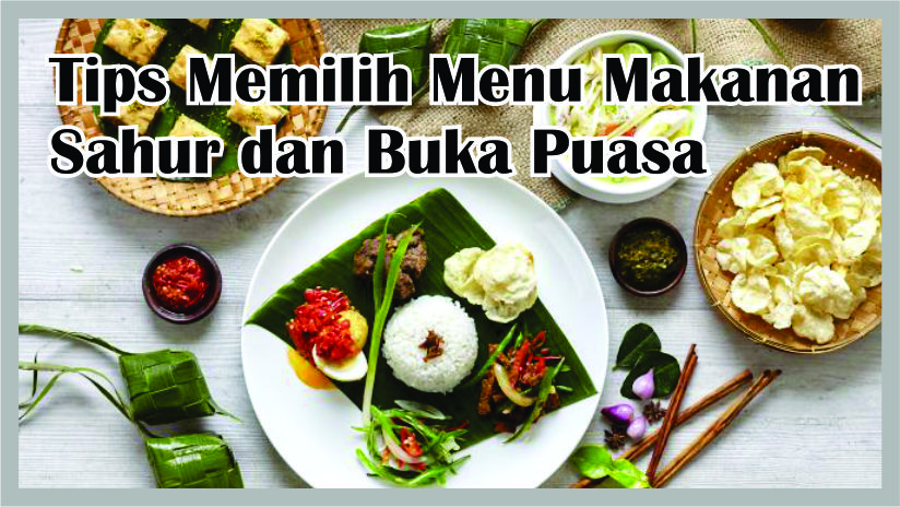 Tips Memilih Menu Sahur dan Buka Puasa Agar Tubuh Memiliki Asupan Nutrisi Yang Cukup